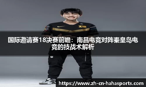 国际邀请赛18决赛前瞻:南昌电竞对阵秦皇岛电竞的技战术解析