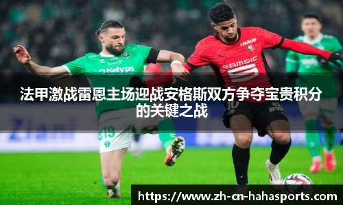 法甲激战雷恩主场迎战安格斯双方争夺宝贵积分的关键之战